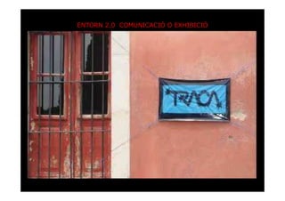 ENTORN 2.0 COMUNICACIÓ O EXHIBICIÓ
 