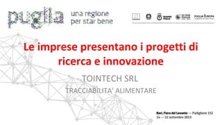 TOINTECH SRL
TRACCIABILITA' ALIMENTARE
Le imprese presentano i progetti di
ricerca e innovazione
 