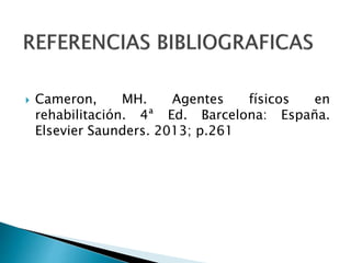  Cameron, MH. Agentes físicos en
rehabilitación. 4ª Ed. Barcelona: España.
Elsevier Saunders. 2013; p.261
 