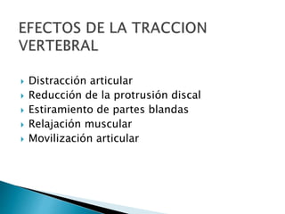  Distracción articular
 Reducción de la protrusión discal
 Estiramiento de partes blandas
 Relajación muscular
 Movilización articular
 