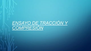 ENSAYO DE TRACCIÓN Y
COMPRESIÓN
 
