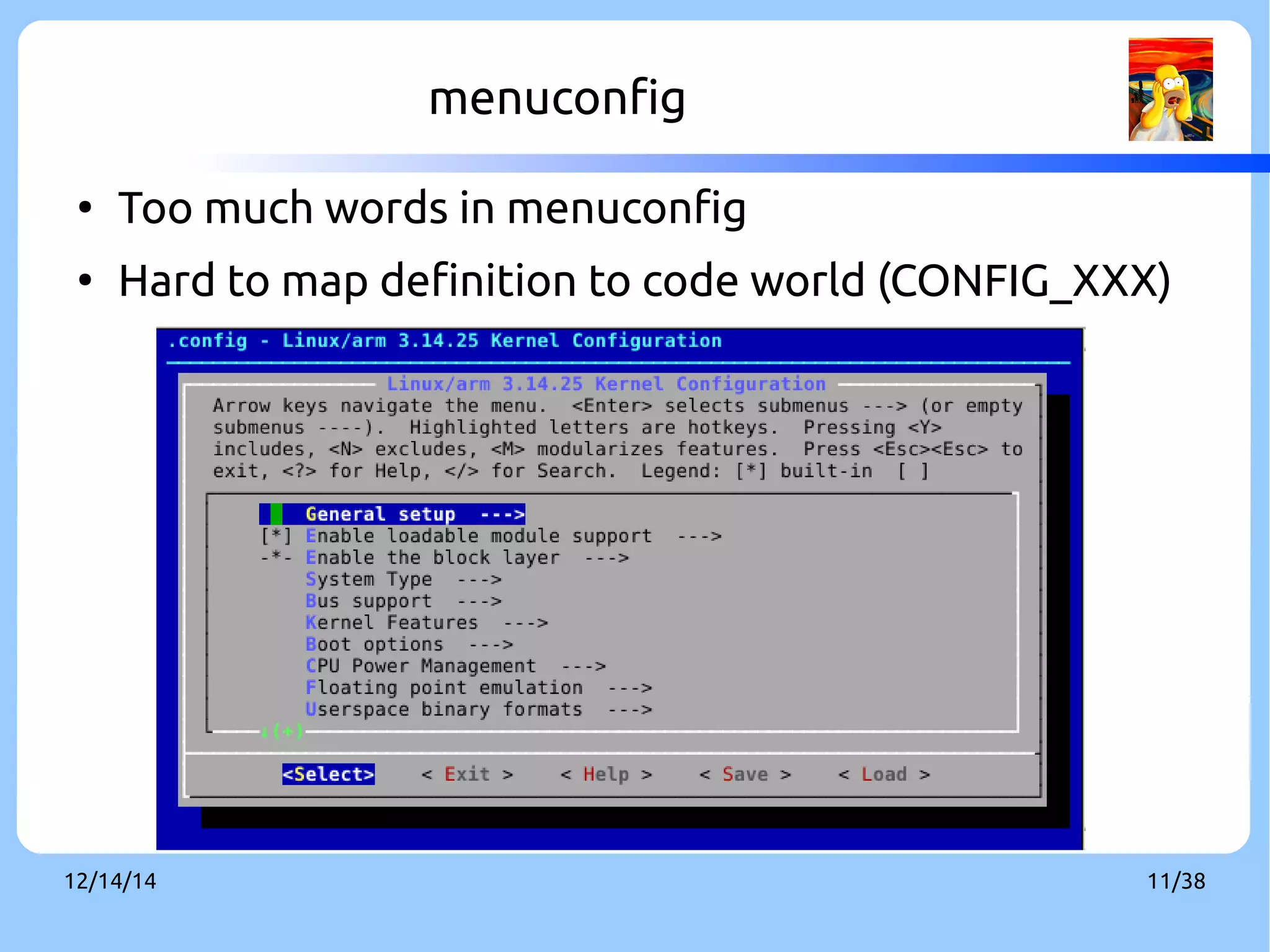 menuconfig 
● Too much words in menuconfig 
● Hard to map definition to code world (CONFIG_XXX) 
12/14/14 11/38 
 