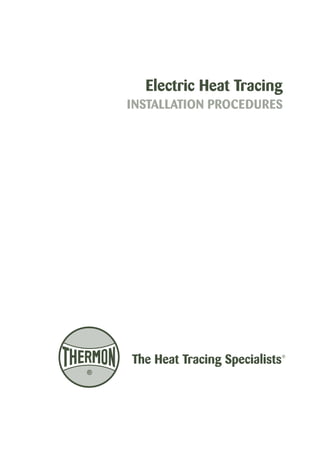 Tel: +44 (0)191 490 1547
Fax: +44 (0)191 477 5371
Email: northernsales@thorneandderrick.co.uk
Website: www.heattracing.co.uk
www.thorneanderrick.co.uk

Electric Heat Tracing
INSTALLATION PROCEDURES

 