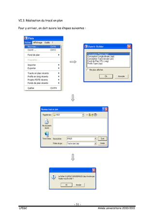 - 51 -
LPEGC Année universitaire 2010/2011
VI.3. Réalisation du tracé en plan
Pour y arriver, on doit suivre les étapes suivantes :
 