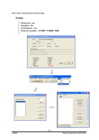 - 63 -
LPEGC Année universitaire 2010/2011
VI.6. Choix d’un profil en travers type
Exemple :
Plateforme = 6m
Chaussée = 4m
Accotements = 2x1
Corps de chaussée = 20 GNF+ 20 GNB + RSB
 