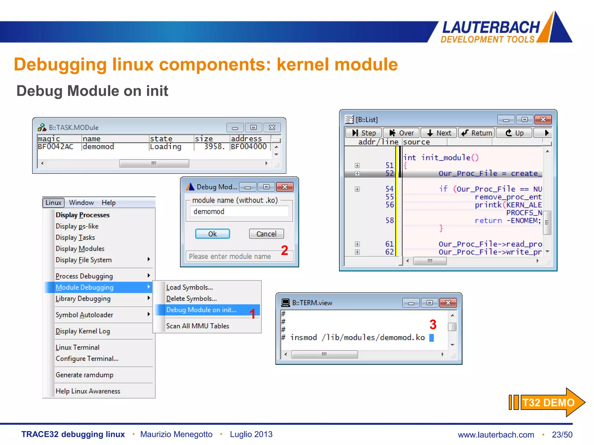 www.lauterbach.com ▪ 23/50TRACE32 debugging linux ▪ Maurizio Menegotto ▪ Luglio 2013
Debug Module on init
1
2
3
Debugging linux components: kernel module
T32 DEMO
 