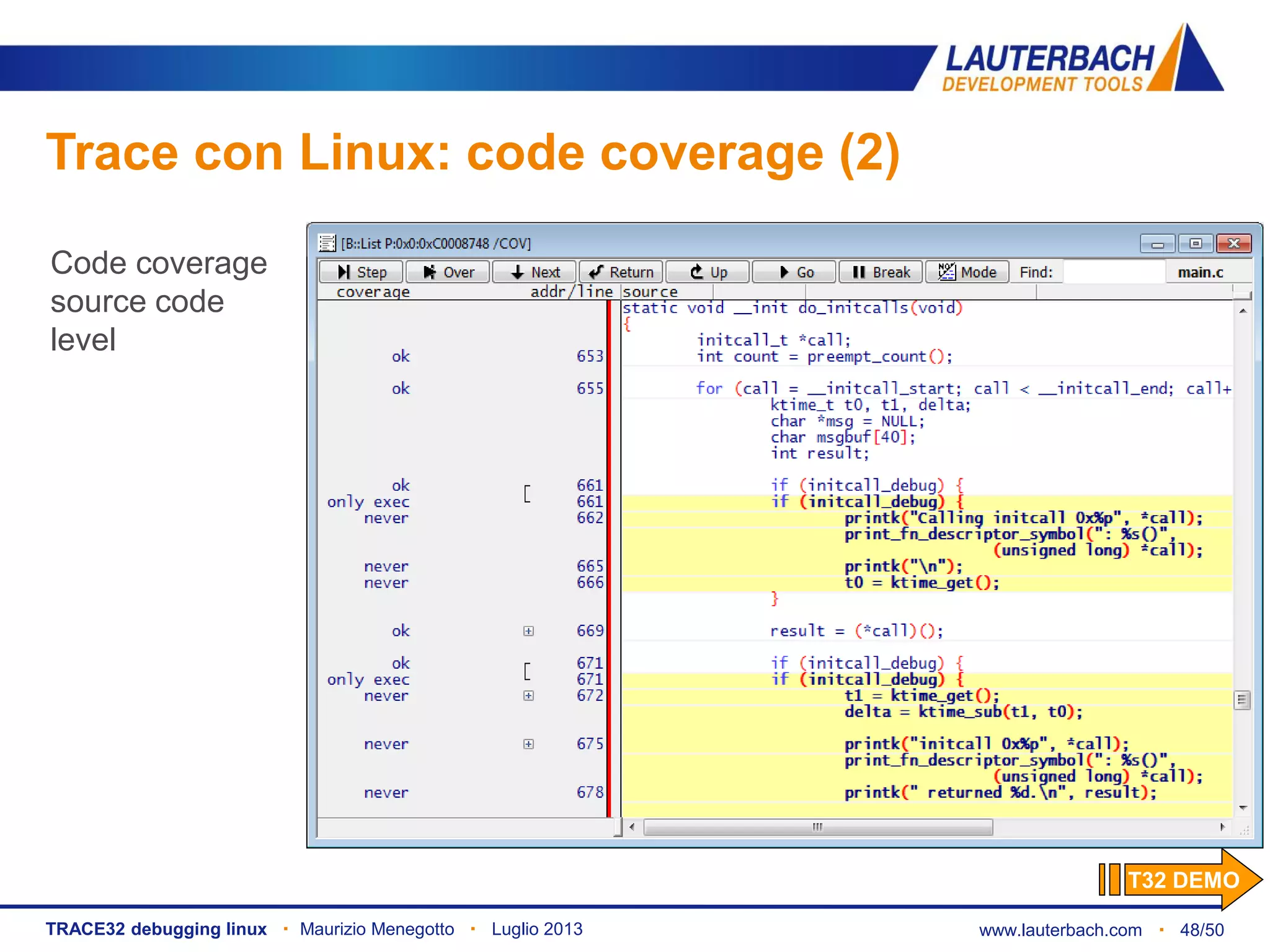 www.lauterbach.com ▪ 48/50TRACE32 debugging linux ▪ Maurizio Menegotto ▪ Luglio 2013
Trace con Linux: code coverage (2)
Code coverage
source code
level
T32 DEMO
 
