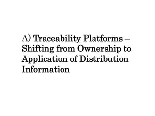 A) Traceability Platforms –
Shifting from Ownership to
Application of Distribution
Information
 