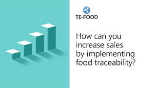 How can you
increase sales
by implementing
food traceability?
 