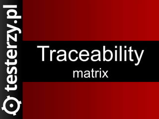 Traceability
matrix
 