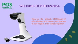 Discover the ultimate (POS)point-of-
sale solutions and elevate your business
to new heights. Let's explore together!
WELCOME TO POS CENTRAL
 