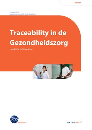 Rapport




24 januari 2011
Focusgroep Traceability Gezondheidszorg




Traceability in de
Gezondheidszorg
 Medische hulpmiddelen
 