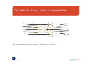 Traceability in de Zorg – medische hulpmiddelen




Met behulp van de Global Traceability Standard for Healthcare
 