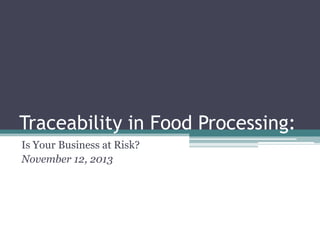 Traceability in Food Processing:
Is Your Business at Risk?
November 12, 2013

 