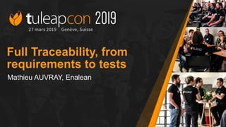 Full Traceability, from
requirements to tests
Mathieu AUVRAY, Enalean
 