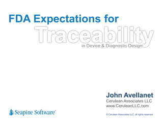 FDA Expectations for

             in Device & Diagnostic Design




                        John Avellanet
                        Cerulean Associates LLC
                        www.CeruleanLLC.com
                        © Cerulean Associates LLC all rights reserved
 
