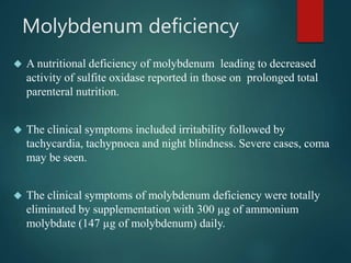 Chromium deficiency 
 Deficiency produces a state similar to diabetes mellitus 
 So far seen only in patients on long te...