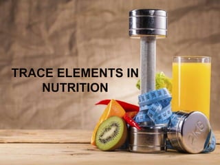 TRACE ELEMENTS IN
NUTRITION
 