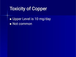Toxicity of Copper


Upper Level is 10 mg/day
Not common
 