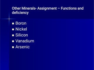 Other Minerals- Assignment – Functions and
deﬁciency





Boron
Nickel
Silicon
Vanadium
Arsenic
 