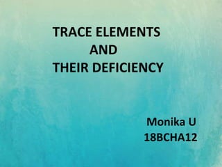 TRACE ELEMENTS
AND
THEIR DEFICIENCY
Monika U
18BCHA12
 