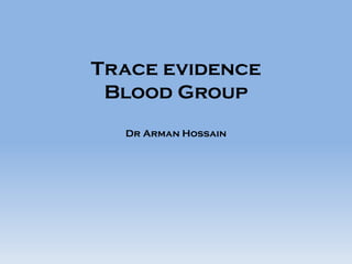 Trace evidence
Blood Group
Dr Arman Hossain
 