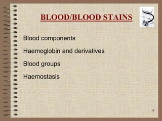 9
BLOOD/BLOOD STAINS
Blood components
Haemoglobin and derivatives
Blood groups
Haemostasis
 