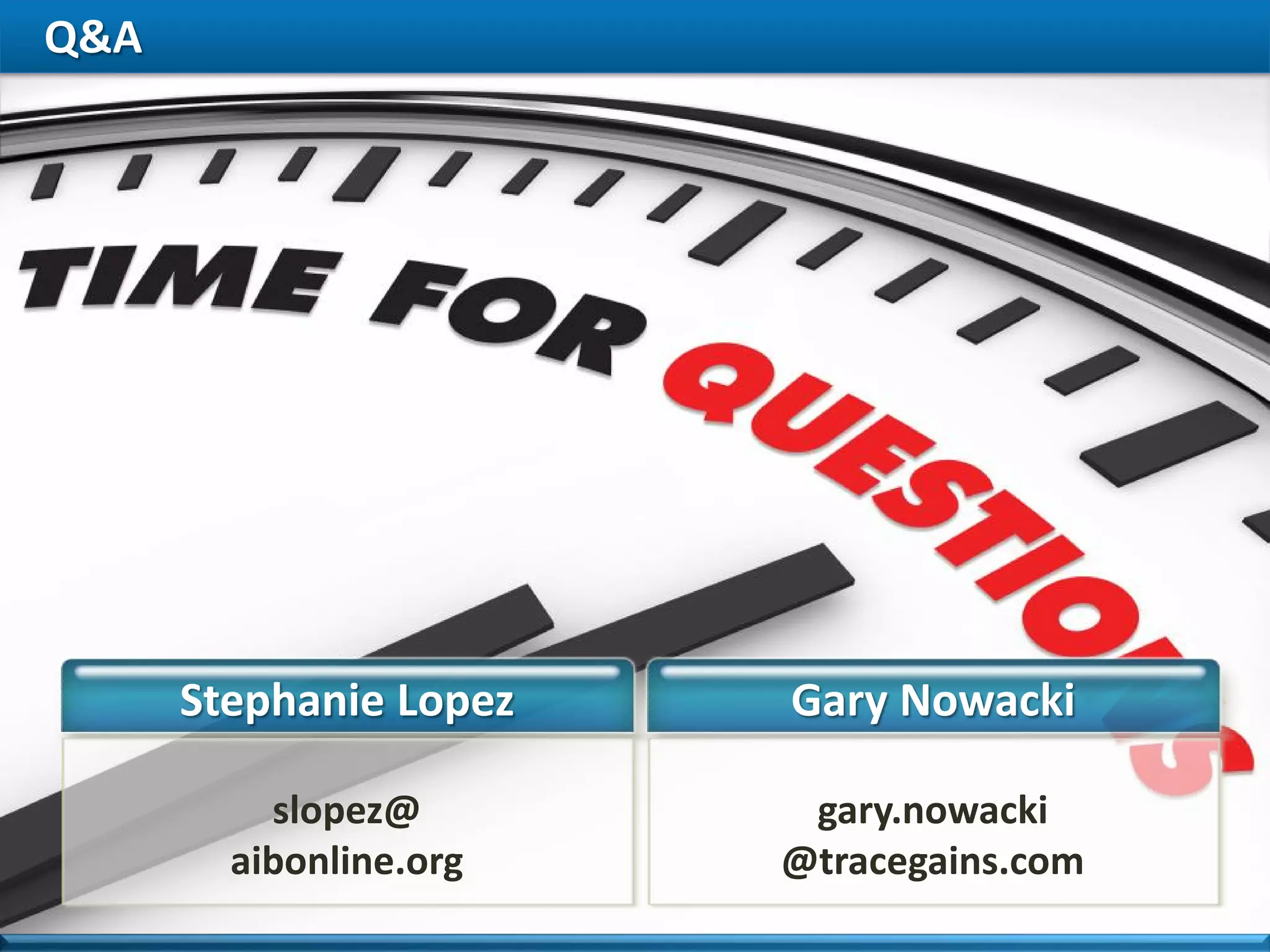 Q&A 
Gary Nowacki 
gary.nowacki@tracegains.com 
Stephanie Lopez 
slopez@ aibonline.org 