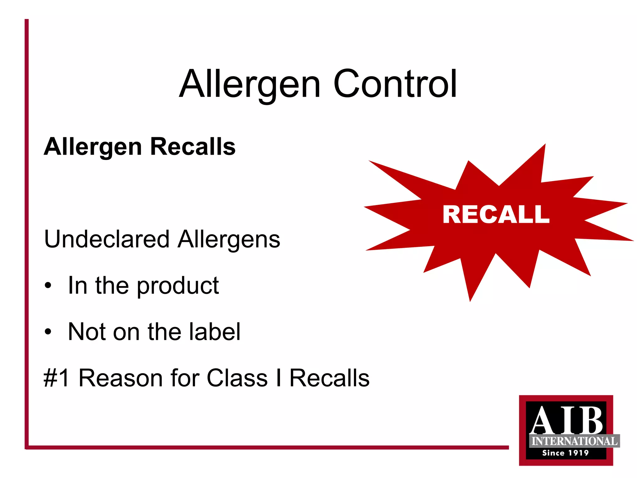 Allergen Control 
Allergen Recalls 
Undeclared Allergens 
• 
In the product 
• 
Not on the label 
#1 Reason for Class I Recalls 
RECALL  