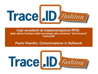 Casi eccellenti di implementazione RFID:
dalle ultime frontiere della tecnologia alla soluzione “all-inclusive”
FashionID
Paola Visentin, Comunicazione in Softwork
 