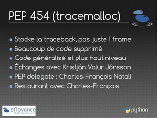 PEP 454 (tracemalloc)
Stocke la traceback, pas juste 1 frame
Beaucoup de code supprimé
Code généralisé et plus haut niveau...
