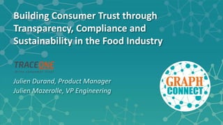 Building Consumer Trust through
Transparency, Compliance and
Sustainability in the Food Industry
Julien Durand, Product Manager
Julien Mazerolle, VP Engineering
 