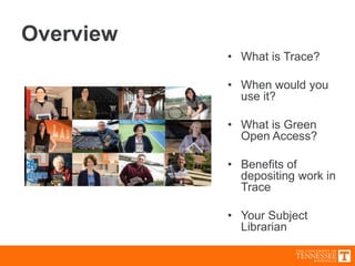 Overview
• What is Trace?
• When would you
use it?
• What is Green
Open Access?
• Benefits of
depositing work in
Trace
• Y...