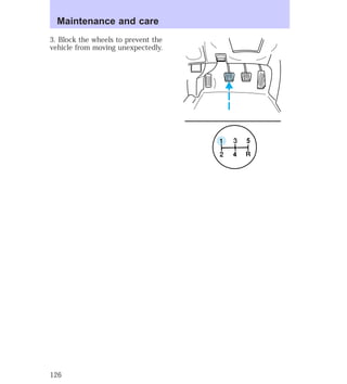 3. Block the wheels to prevent the 
vehicle from moving unexpectedly. 
5 
Maintenance and care 
126 
 