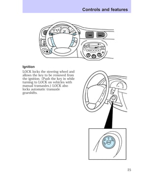 MIRRORS 
50 60 70 
80 
100 
120 
1/2 2 
90 
0 0 0 0 0 0 
100 
20 
110 0 0 0 0 
40 
30 
20 
80 
40 
60 
140 
160 
180 
200 
E F C H 
FUEL FILL 
1 
3 
RPM x 1000 
MIST 
RSM 
SET 
ACC 
CST 
OFF 
OFF 
ON 
L R 
OFF 
INT 
1 
2 
Ignition 
LOCK locks the steering wheel and 
allows the key to be removed from 
the ignition. (Push the key in while 
turning to LOCK on vehicles with 
manual transaxles.) LOCK also 
locks automatic transaxle 
gearshifts. 
Controls and features 
HI 
SEEK SCAN 
LO 
OFF 
A/C 
MAX 
A/C 
TUNE 
EJ REW FF 
BASS TREB 
BAL 
FADE 
AM TAPE 
FM 
– + 
1 
SIDE 1-2 
2 
3 4 5 6 
VOL 
PUSH ON 
ON 
II 
ACC 
I 
LOCK 
0 
START 
III 
25 
 