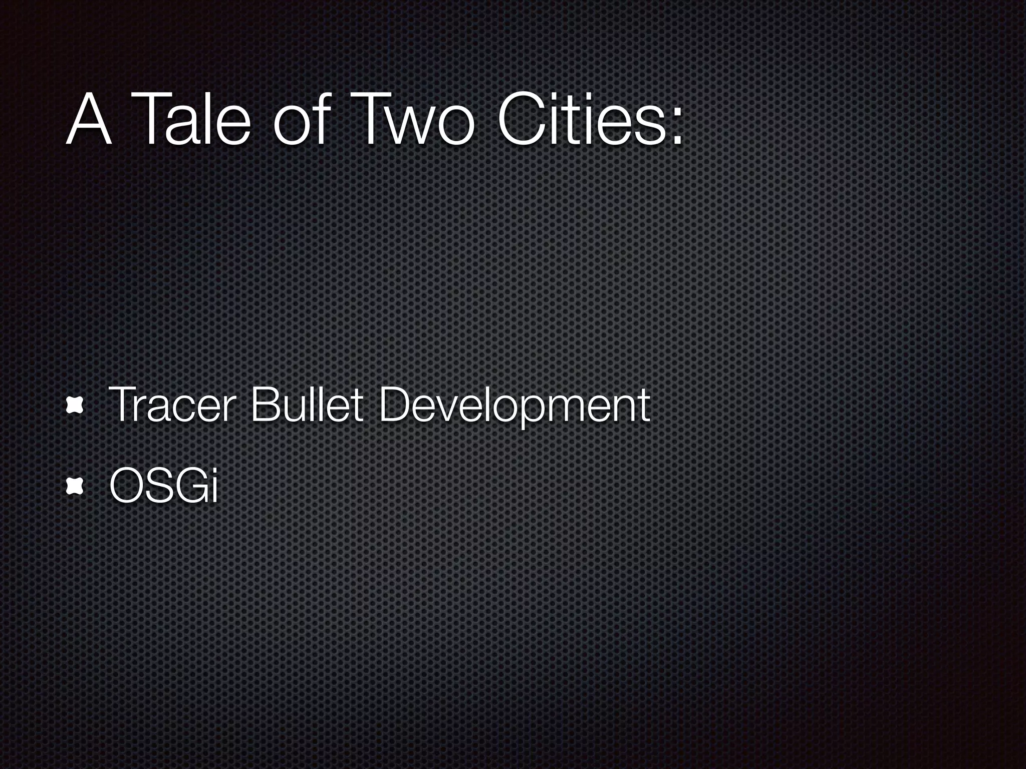 A Tale of Two Cities: Tracer Bullet Development OSGi 