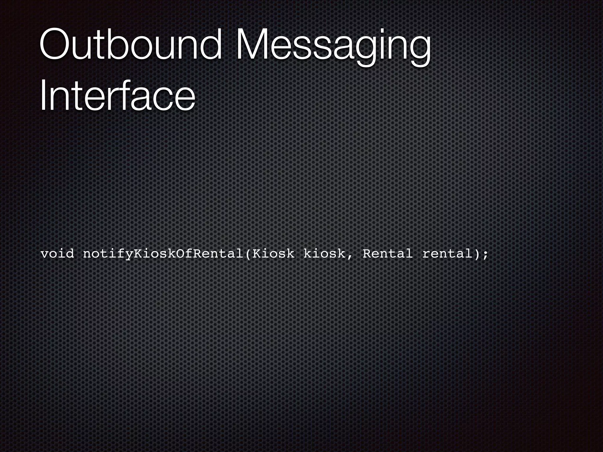 Outbound Messaging Interface void notifyKioskOfRental(Kiosk kiosk, Rental rental); 
