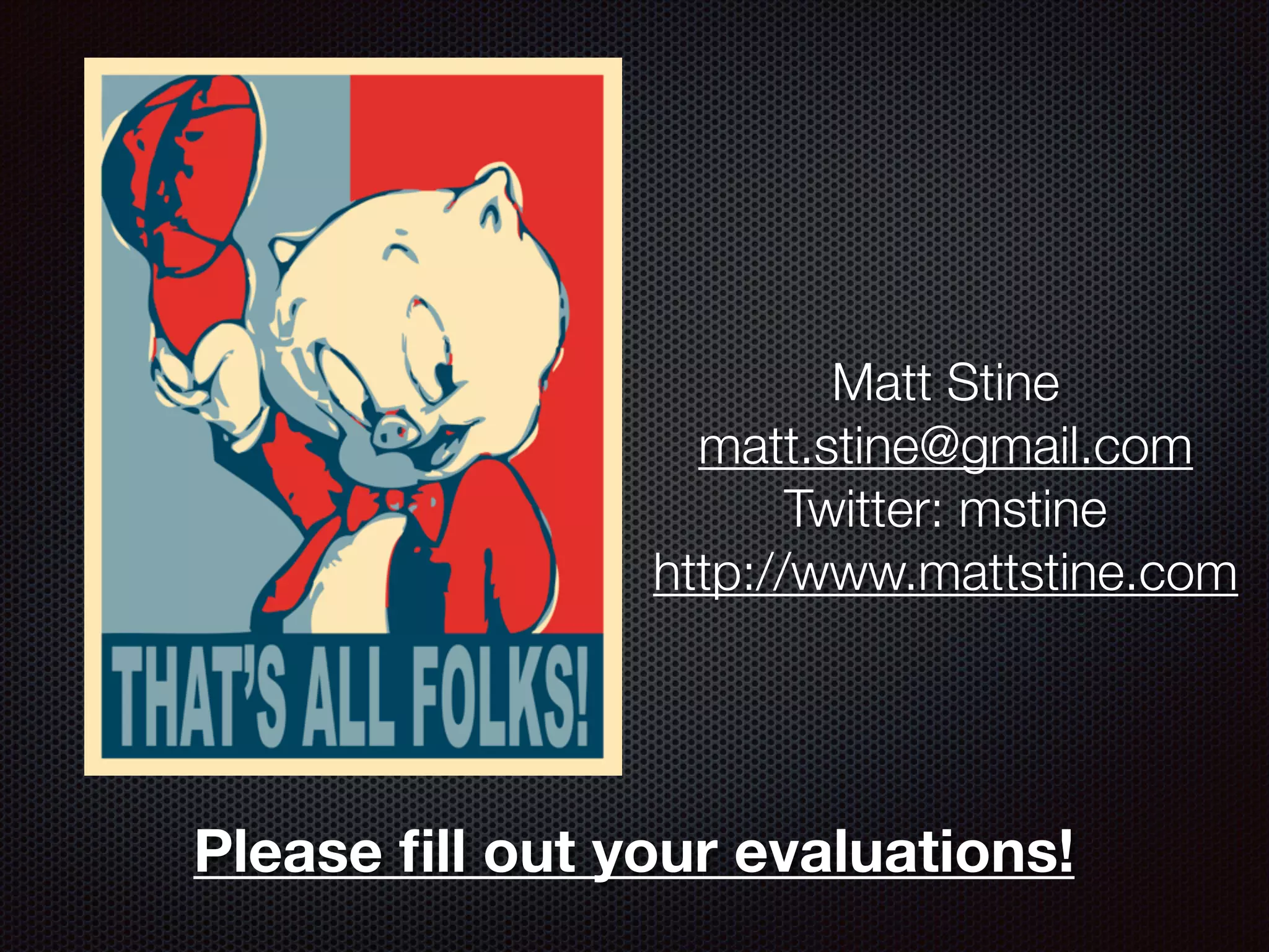 Please ﬁll out your evaluations! Matt Stine matt.stine@gmail.com Twitter: mstine http://www.mattstine.com 
