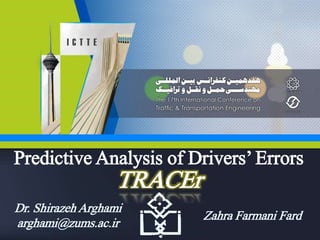 Predictive Analysis of Drivers’ Errors
TRACEr
Dr. Shirazeh Arghami
arghami@zums.ac.ir
Zahra Farmani Fard
 