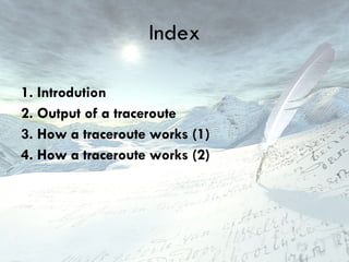 Index 1.  Introdution 2.  Output of a traceroute 3.  How a traceroute works (1) 4.  How a traceroute works (2) 