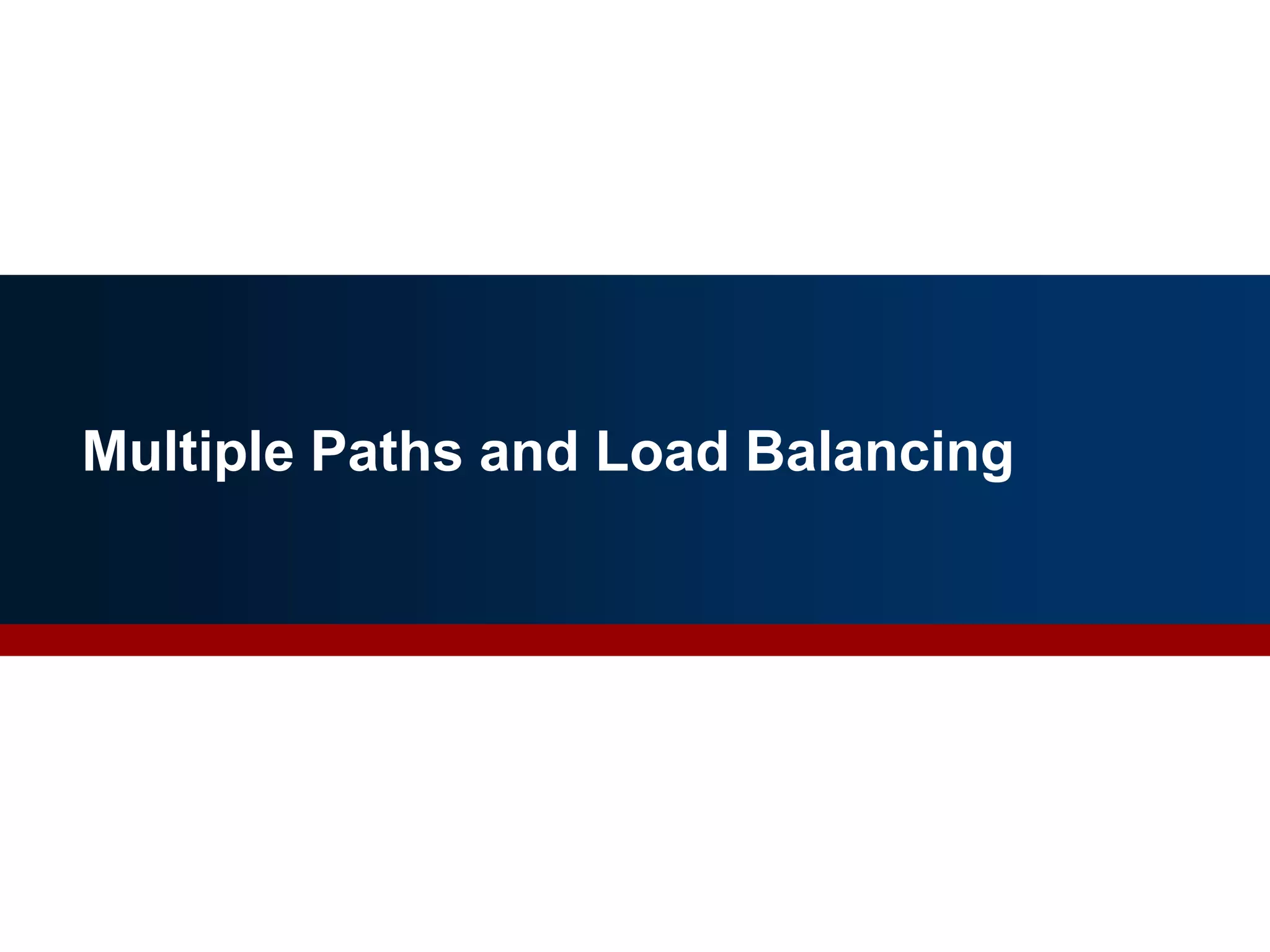 Multiple Paths and Load Balancing
 