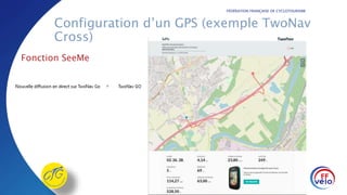 FÉDÉRATION FRANÇAISE DE CYCLOTOURISME
Configuration d’un GPS (exemple TwoNav
Cross)
Fonction SeeMe
 