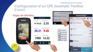 FÉDÉRATION FRANÇAISE DE CYCLOTOURISME
Configuration d’un GPS (exemple TwoNav
Cross)
Pages de données
 