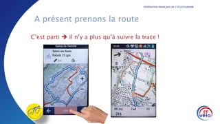 FÉDÉRATION FRANÇAISE DE CYCLOTOURISME
A présent prenons la route
C’est parti  il n’y a plus qu’à suivre la trace !
 