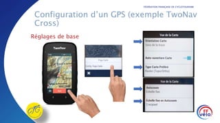 FÉDÉRATION FRANÇAISE DE CYCLOTOURISME
Configuration d’un GPS (exemple TwoNav
Cross)
Réglages de base
 