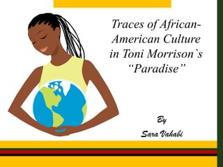 Traces of African-
 American Culture
in Toni Morrison`s
    “Paradise”



          By
      Sara Vahabi
 