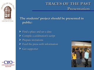 TRACES OF THE PAST Presentation  <ul><li>The students’ project should be presented in public: </li></ul><ul><li>Find  a  p...