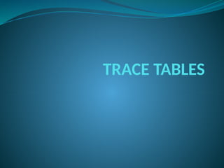 TRACE TABLES
 