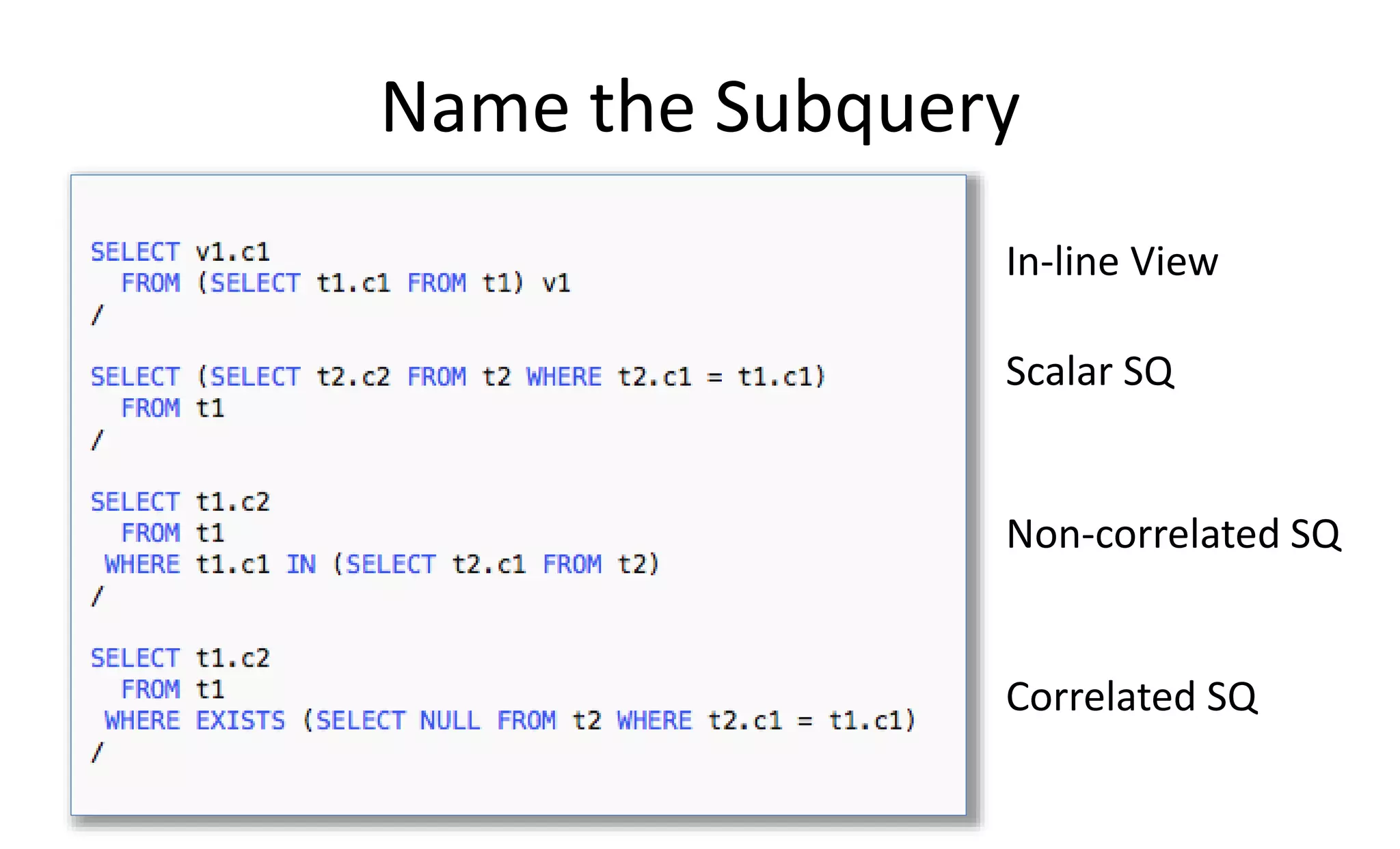 Name the Subquery In-line View Scalar SQ Non-correlated SQ Correlated SQ 
