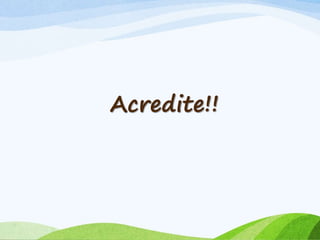 Acredite!!
 